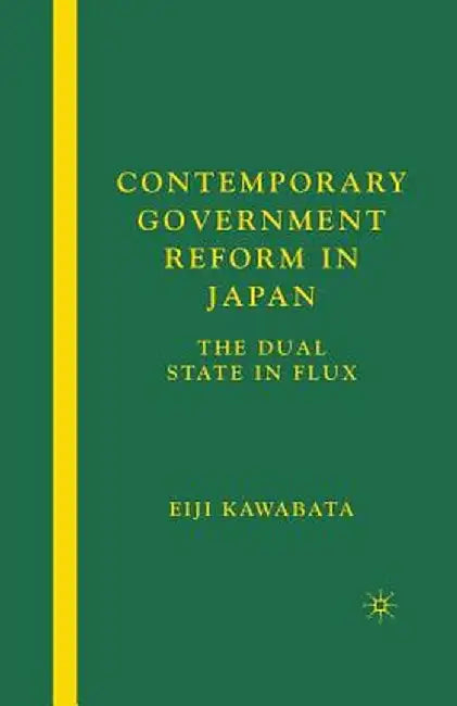 Contemporary Government Reform in Japan: The Dual State in Flux by E. Kawabata