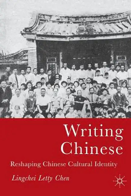 Writing Chinese: Reshaping Chinese Cultural Identity by L. Chen