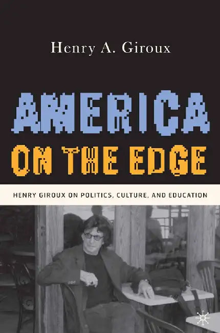 America on the Edge: Henry Giroux on Politics, Culture, and Education by H. Giroux