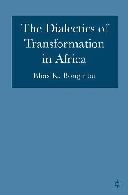 The Dialectics of Transformation in Africa by E. Bongmba