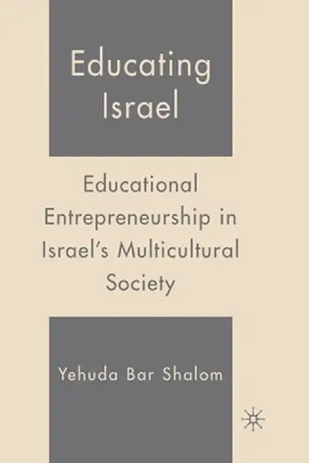 Educating Israel: Educational Entrepreneurship in Israel's Multicultural Society by Y. Shalom