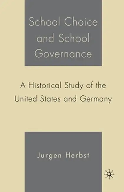 School Choice and School Governance: A Historical Study of the United States and Germany by J. Herbst