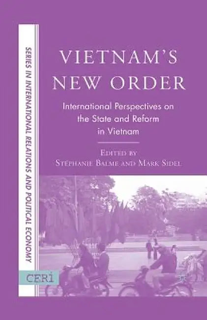 Vietnam's New Order: International Perspectives on the State and Reform in Vietnam by S. Balme