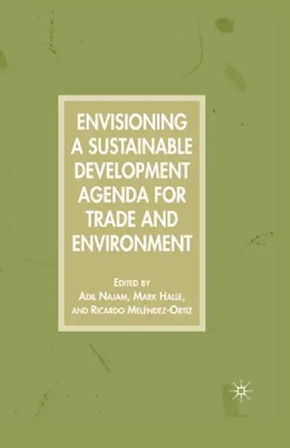 Envisioning a Sustainable Development Agenda for Trade and Environment by A. Najam