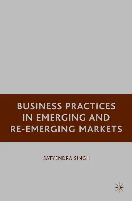 Business Practices in Emerging and Re-Emerging Markets by S. Singh