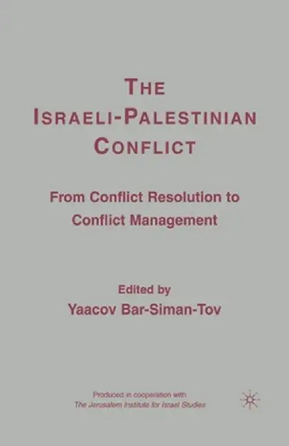 The Israeli-Palestinian Conflict: From Conflict Resolution to Conflict Management by Y. Bar-Siman-Tov