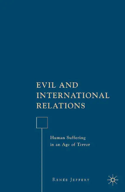 Evil and International Relations: Human Suffering in an Age of Terror by R. Jeffery