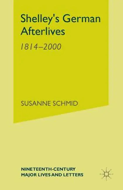 Shelley's German Afterlives: 1814-2000 by S. Schmid