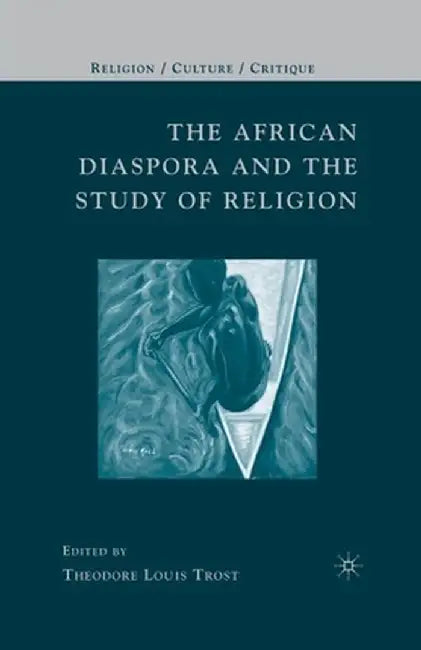 The African Diaspora and the Study of Religion by T. Trost