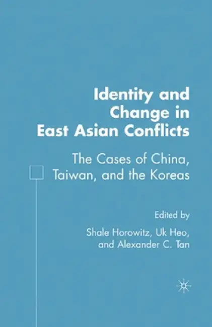 Identity and Change in East Asian Conflicts: The Cases of China, Taiwan, and the Koreas by S. Horowitz