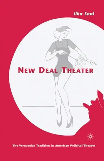 New Deal Theater: The Vernacular Tradition in American Political Theater by I. Saal
