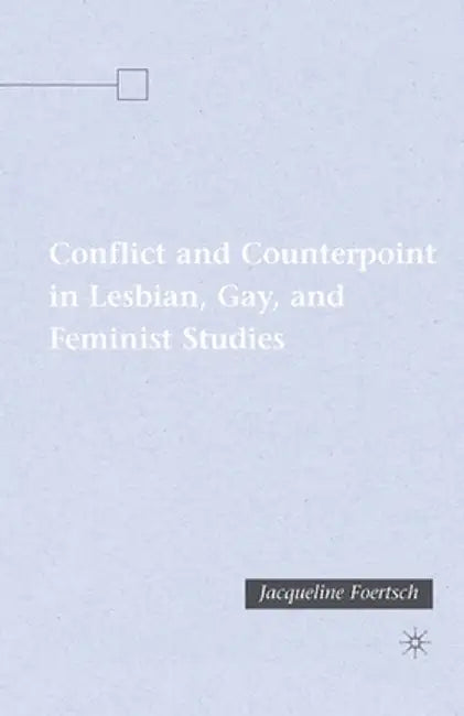 Conflict and Counterpoint in Lesbian, Gay, and Feminist Studies by J. Foertsch