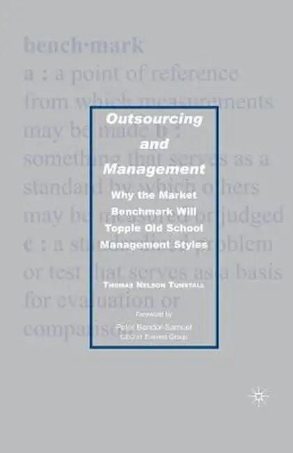 Outsourcing and Management: Why the Market Benchmark Will Topple Old School Management Styles by T. Tunstall
