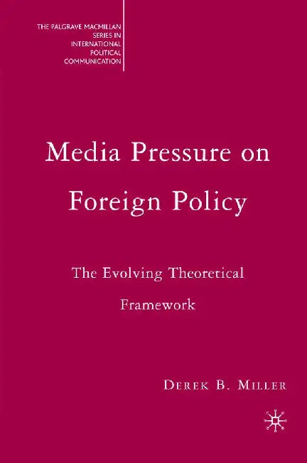 Media Pressure on Foreign Policy: The Evolving Theoretical Framework by Derek Miller