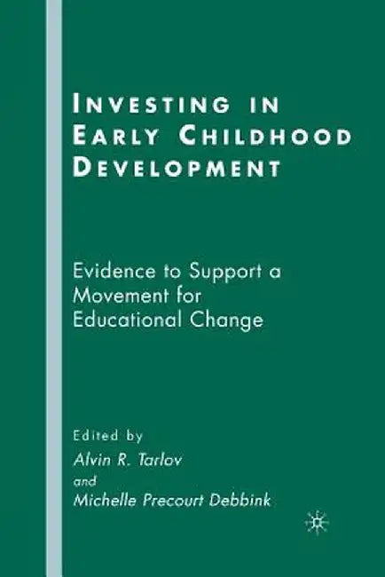 Investing in Early Childhood Development: Evidence to Support a Movement for Educational Change by A. Tarlov