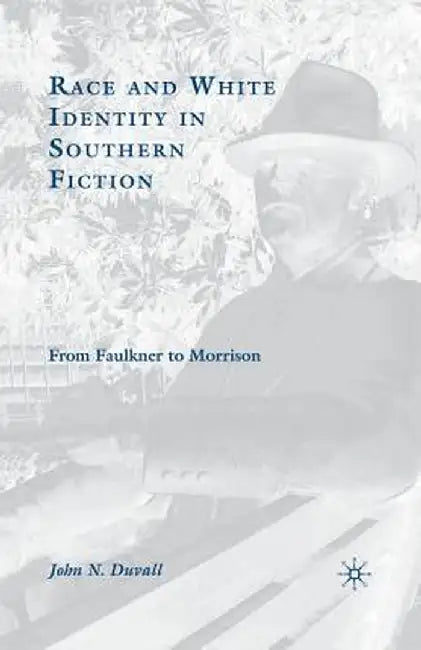 Race and White Identity in Southern Fiction: From Faulkner to Morrison by J. Duvall