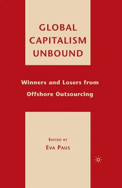 Global Capitalism Unbound: Winners and Losers from Offshore Outsourcing by E. Paus