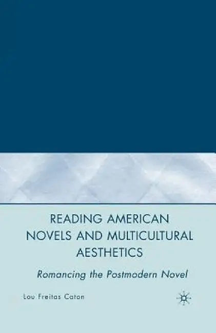Reading American Novels and Multicultural Aesthetics: Romancing the Postmodern Novel by L. Caton