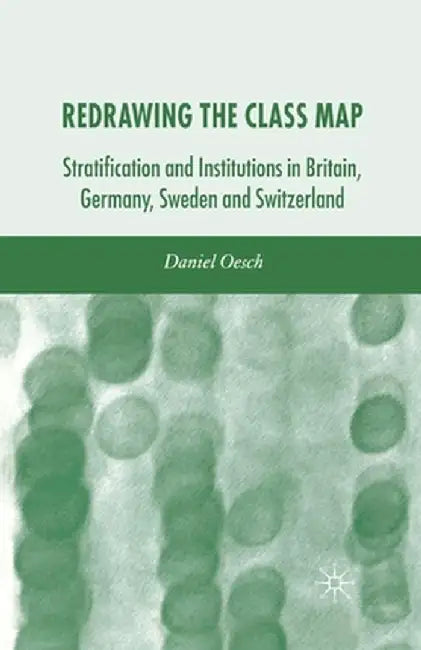 Redrawing the Class Map: Stratification and Institutions in Britain, Germany, Sweden and Switzerland by D. Oesch