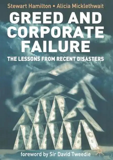 Greed and Corporate Failure: The Lessons from Recent Disasters by S. Hamilton