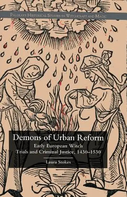 Demons of Urban Reform: Early European Witch Trials and Criminal Justice, 1430-1530 by Laura Patricia Stokes