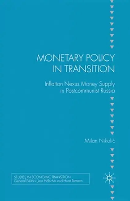 Monetary Policy in Transition: Inflation Nexus Money Supply in Postcommunist Russia by M. Nikolic