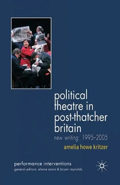 Political Theatre in Post-Thatcher Britain: New Writing, 1995-2005 by A. Kritzer