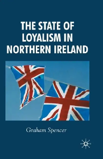 The State of Loyalism in Northern Ireland by G. Spencer