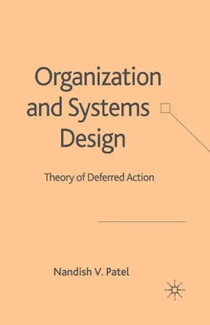 Organization and Systems Design: Theory of Deferred Action by N. Patel