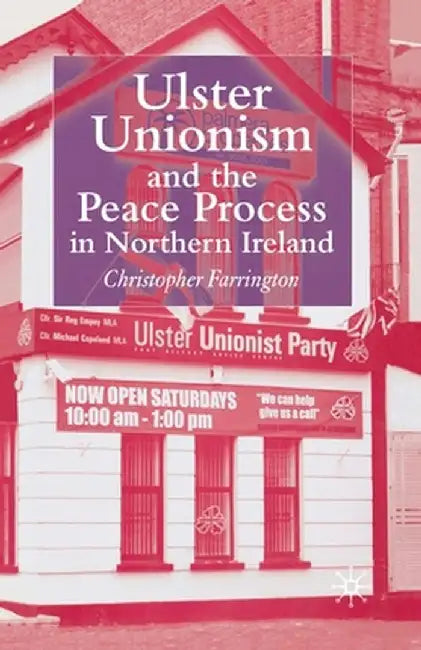 Ulster Unionism and the Peace Process in Northern Ireland by C. Farrington