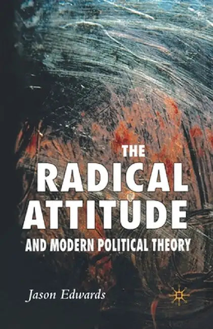 The Radical Attitude and Modern Political Theory by J. Edwards