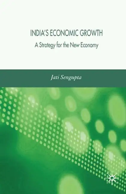 India's Economic Growth: Strategy for the New Economy by J. K. Sengupta