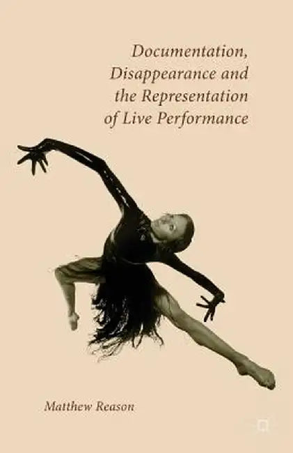 Documentation, Disappearance and the Representation of Live Performance by M. Reason
