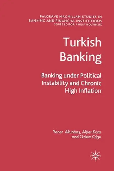 Turkish Banking: Banking Under Political Instability and Chronic High Inflation by Y. Altunbas