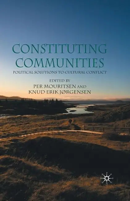 Constituting Communities: Political Solutions to Cultural Conflict by P. Mouritsen
