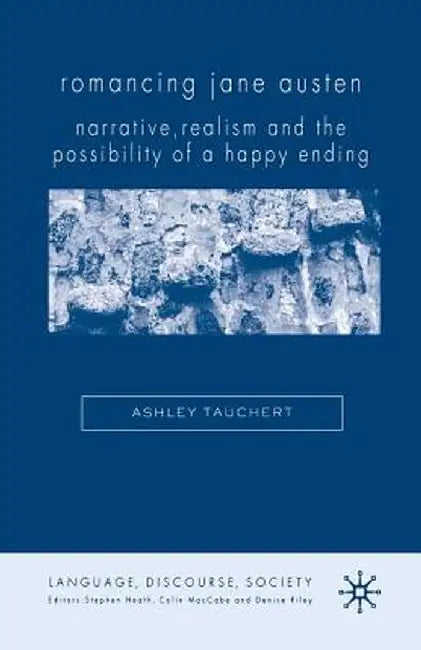 Romancing Jane Austen: Narrative, Realism and the Possibility of a Happy Ending by A. Tauchert