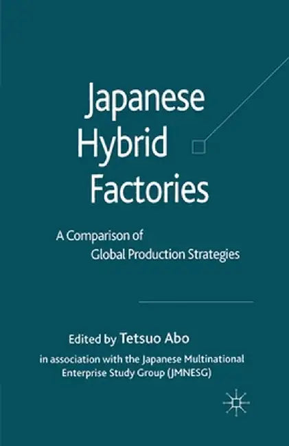 Japanese Hybrid Factories: A Comparison of Global Production Strategies by T. Abo
