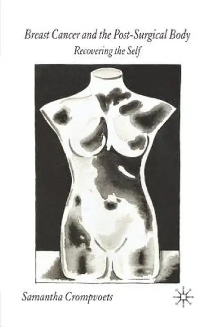 Breast Cancer and the Post-Surgical Body: Recovering the Self by S. Crompvoets