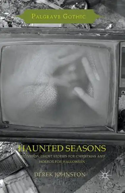 Haunted Seasons: Television Ghost Stories for Christmas and Horror for Halloween by Derek Johnston