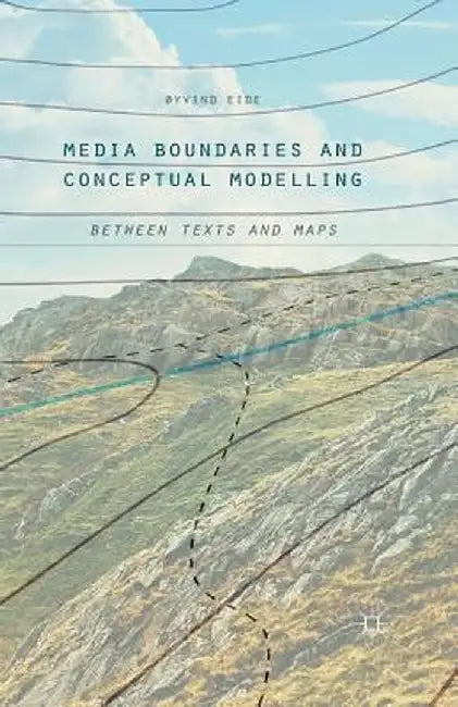 Media Boundaries and Conceptual Modelling: Between Texts and Maps by Øyvind Eide