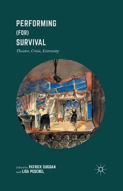 Performing (For) Survival: Theatre, Crisis, Extremity by Patrick Duggan