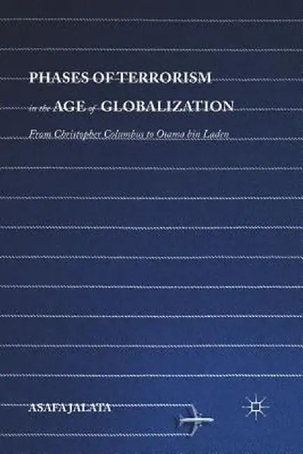 Phases of Terrorism in the Age of Globalization: From Christopher Columbus to Osama Bin Laden by Asafa Jalata
