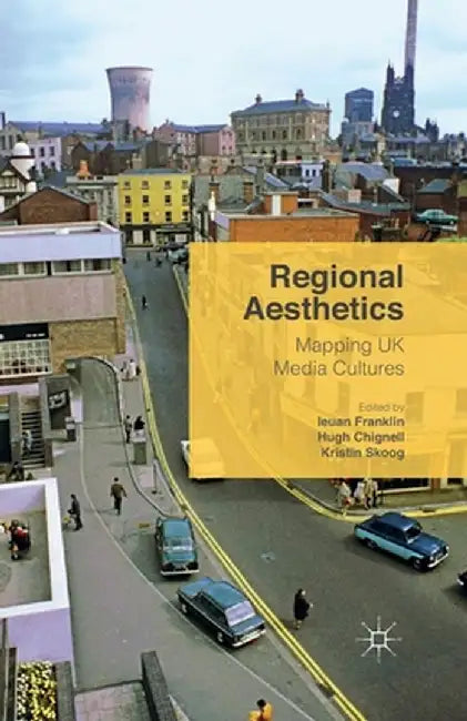 Regional Aesthetics: Mapping UK Media Cultures by Hugh Chignell