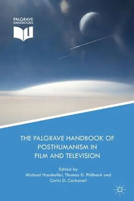 The Palgrave Handbook of Posthumanism in Film and Television by Michael Hauskeller