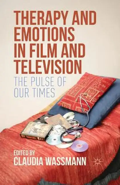 Therapy and Emotions in Film and Television: The Pulse of Our Times by Claudia Wassmann