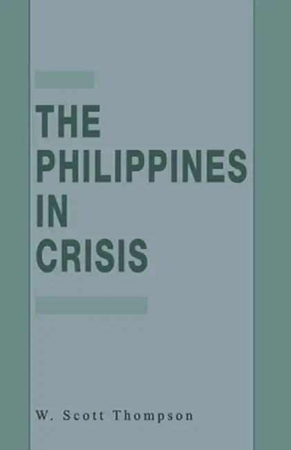 The Philippines in Crisis: Development and Security in the Aquino Era, 1986-91 by W. Thompson