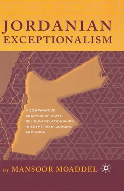Jordanian Exceptionalism: A Comparative Analysis of State-Religion Relationships in Egypt, Iran, Jordan, and Syria by M. Moaddel