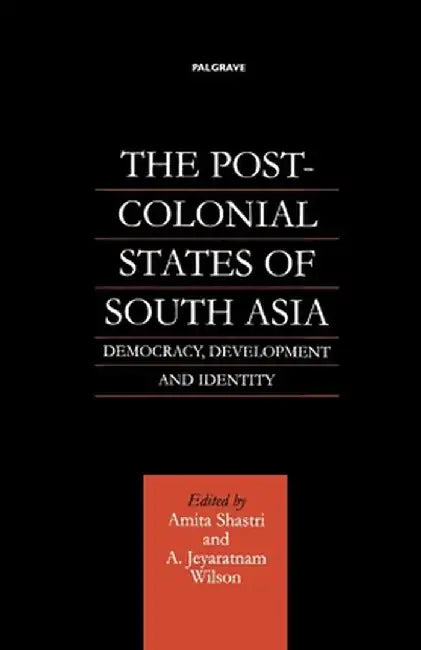 The Post-Colonial States of South Asia: Democracy, Development and Identity by Na Na