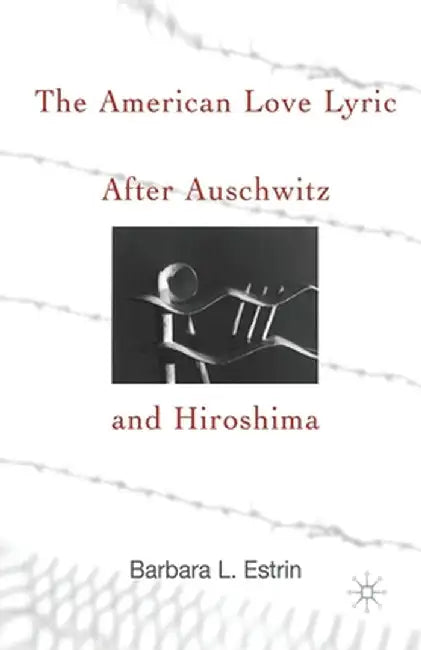 The American Love Lyric After Auschwitz and Hiroshima by B. Estrin