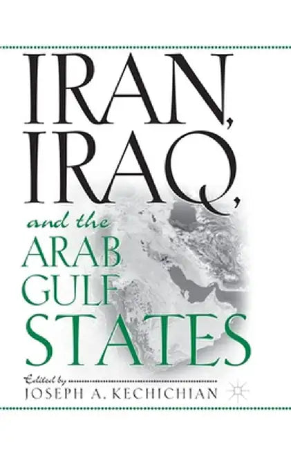 Iran, Iraq and the Arab Gulf States by J. Kechichian